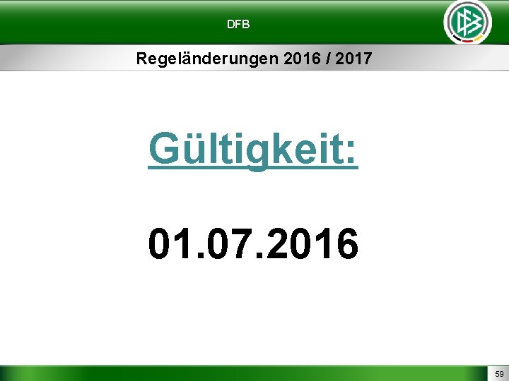 DFB Regeländerungen 2016 / 2017 Gültigkeit: 01. 07. 2016 59 