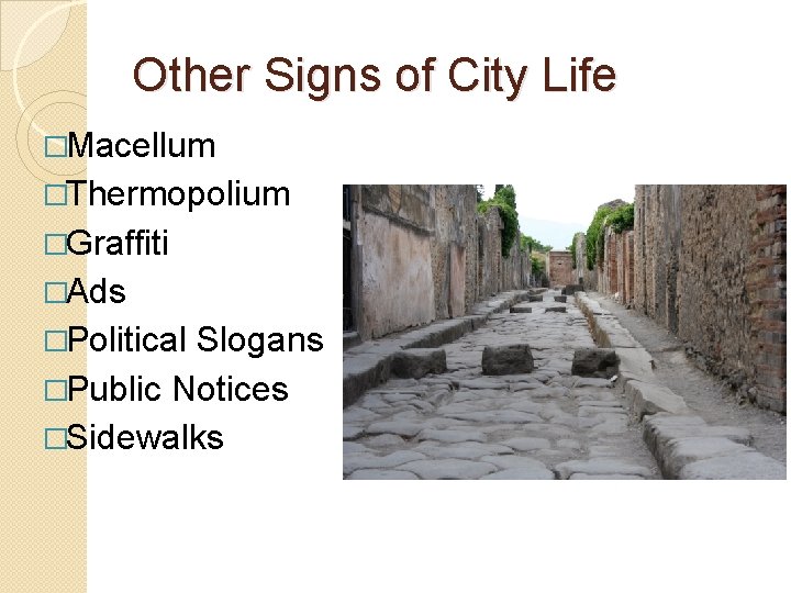Other Signs of City Life �Macellum �Thermopolium �Graffiti �Ads �Political Slogans �Public Notices �Sidewalks