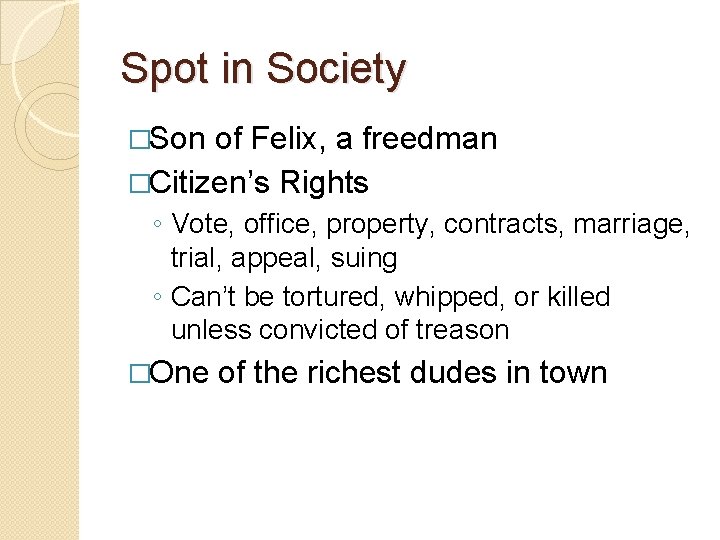 Spot in Society �Son of Felix, a freedman �Citizen’s Rights ◦ Vote, office, property,