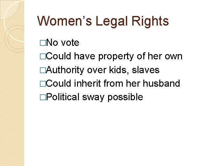 Women’s Legal Rights �No vote �Could have property of her own �Authority over kids,
