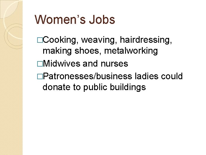 Women’s Jobs �Cooking, weaving, hairdressing, making shoes, metalworking �Midwives and nurses �Patronesses/business ladies could