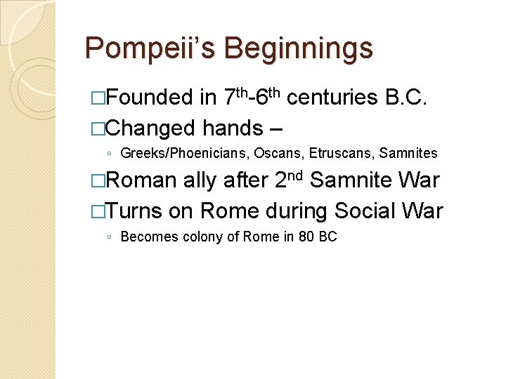Pompeii’s Beginnings �Founded in 7 th-6 th centuries B. C. �Changed hands – ◦