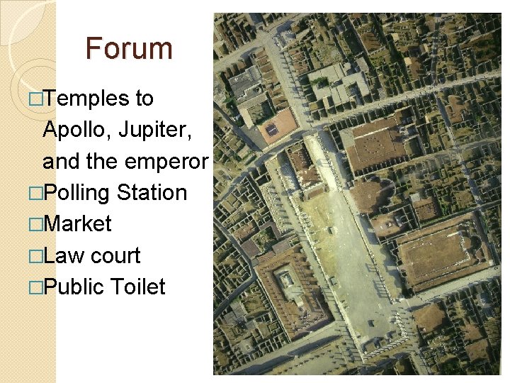 Forum �Temples to Apollo, Jupiter, and the emperor �Polling Station �Market �Law court �Public