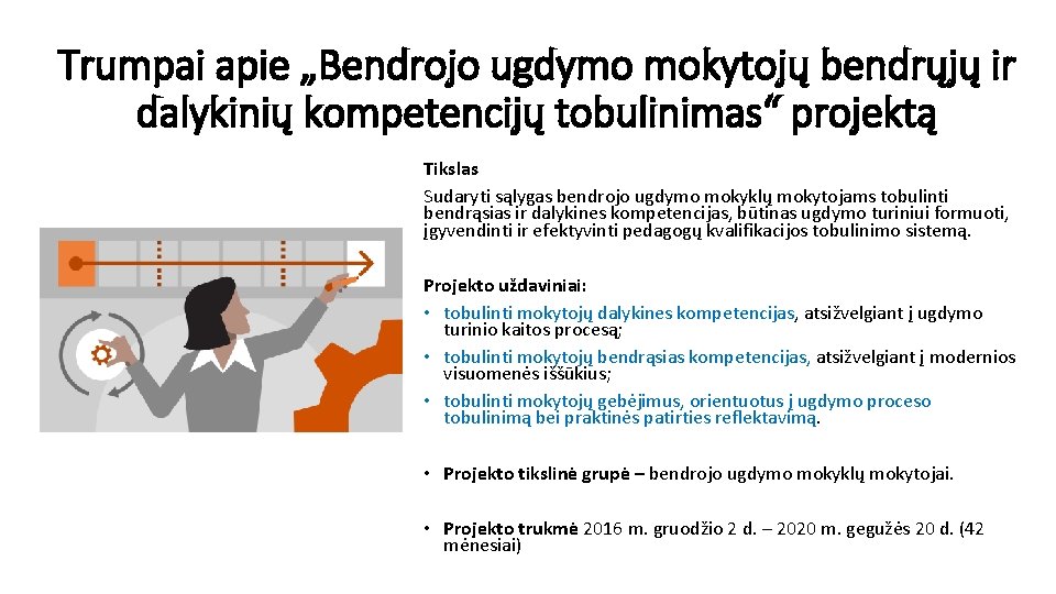 Trumpai apie „Bendrojo ugdymo mokytojų bendrųjų ir dalykinių kompetencijų tobulinimas“ projektą Tikslas Sudaryti sąlygas