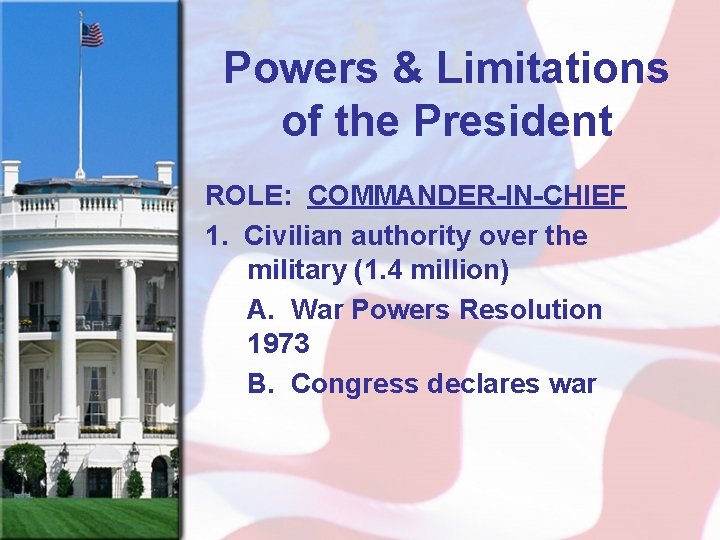 Powers & Limitations of the President ROLE: COMMANDER-IN-CHIEF 1. Civilian authority over the military