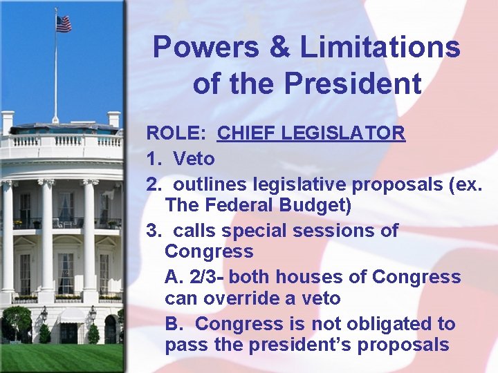 Powers & Limitations of the President ROLE: CHIEF LEGISLATOR 1. Veto 2. outlines legislative