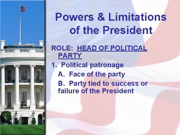 Powers & Limitations of the President ROLE: HEAD OF POLITICAL PARTY 1. Political patronage
