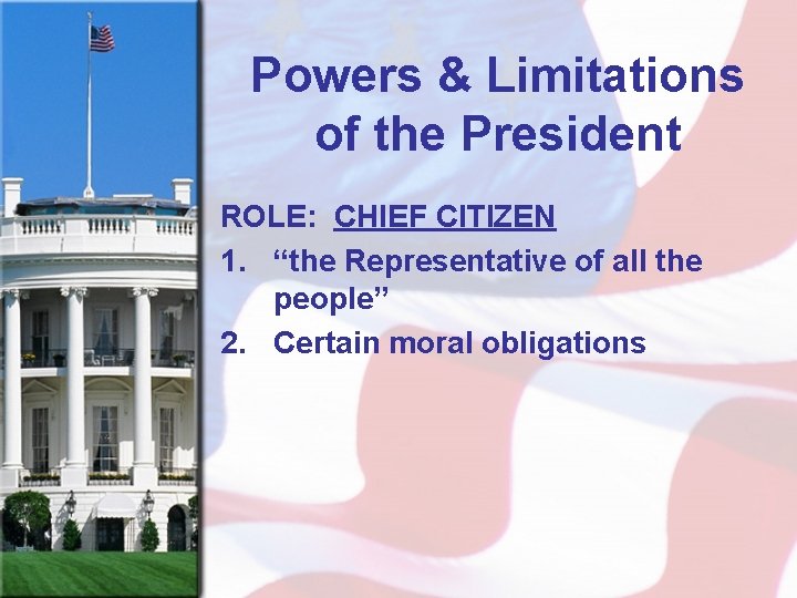 Powers & Limitations of the President ROLE: CHIEF CITIZEN 1. “the Representative of all