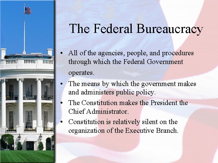 The Federal Bureaucracy • All of the agencies, people, and procedures through which the