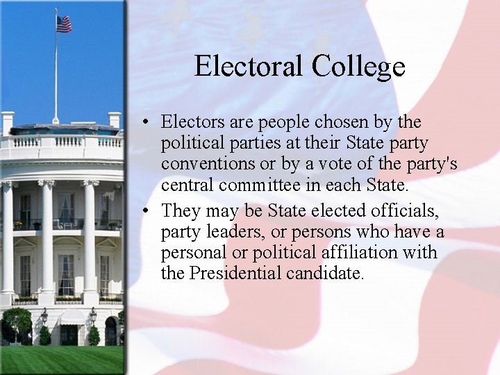 Electoral College • Electors are people chosen by the political parties at their State