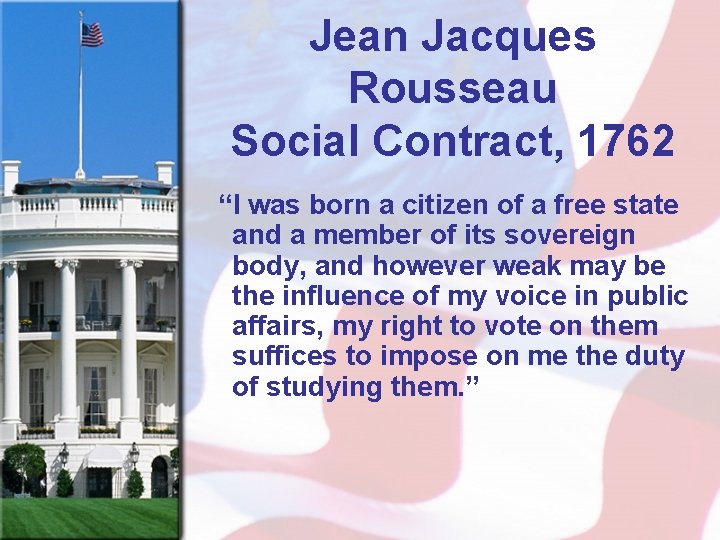 Jean Jacques Rousseau Social Contract, 1762 “I was born a citizen of a free