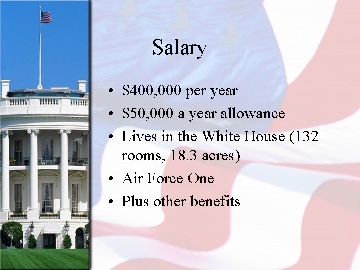 Salary • $400, 000 per year • $50, 000 a year allowance • Lives