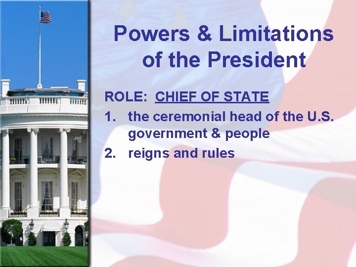 Powers & Limitations of the President ROLE: CHIEF OF STATE 1. the ceremonial head