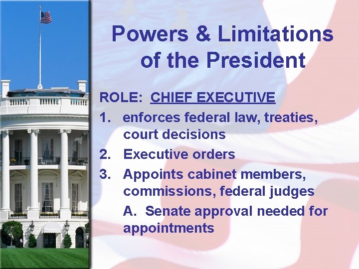 Powers & Limitations of the President ROLE: CHIEF EXECUTIVE 1. enforces federal law, treaties,