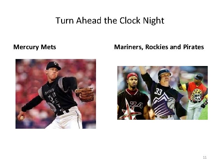 Turn Ahead the Clock Night Mercury Mets Mariners, Rockies and Pirates 11 