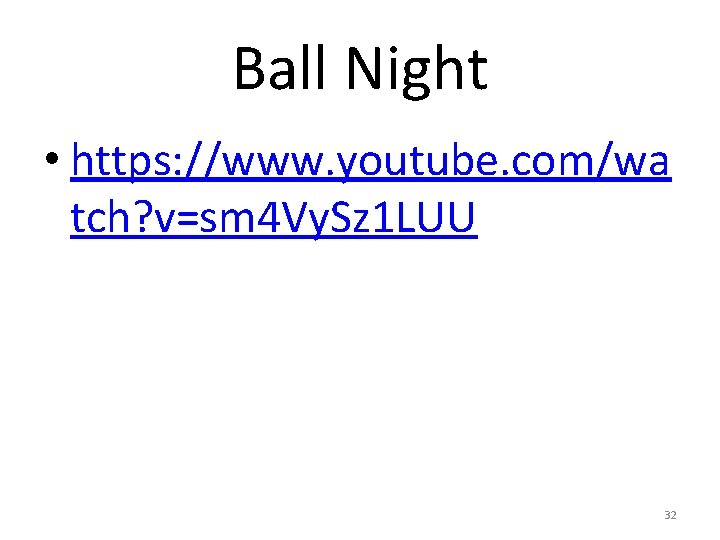 Ball Night • https: //www. youtube. com/wa tch? v=sm 4 Vy. Sz 1 LUU