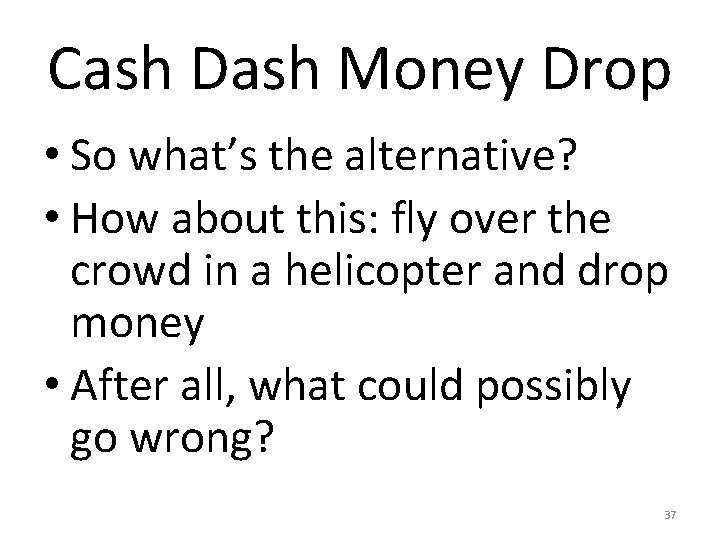 Cash Dash Money Drop • So what’s the alternative? • How about this: fly