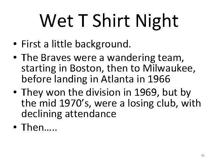 Wet T Shirt Night • First a little background. • The Braves were a