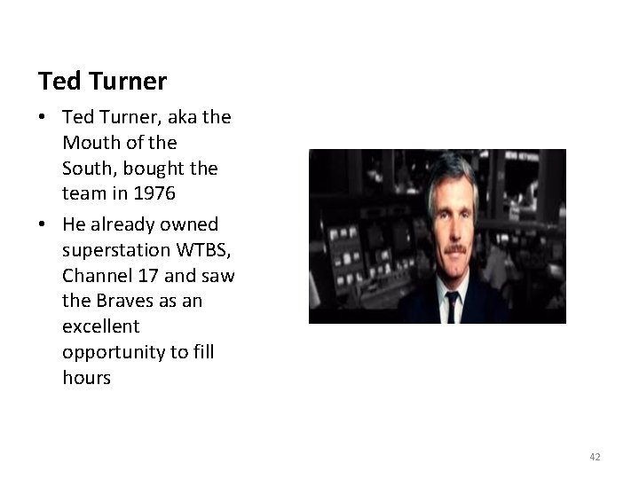 Ted Turner • Ted Turner, aka the Mouth of the South, bought the team