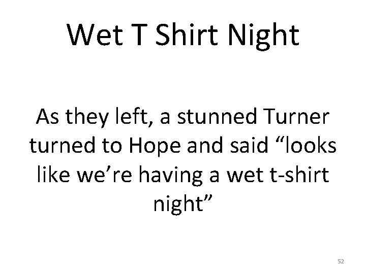 Wet T Shirt Night As they left, a stunned Turner turned to Hope and