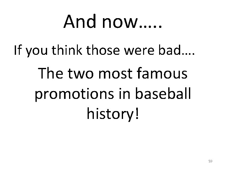 And now…. . If you think those were bad…. The two most famous promotions