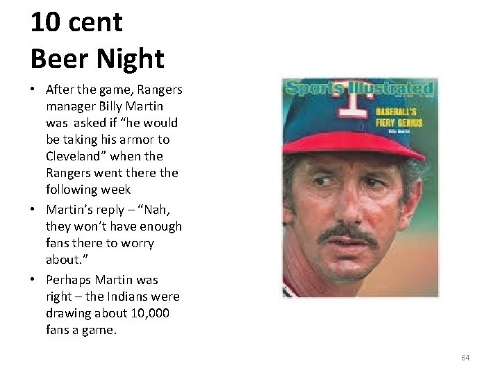 10 cent Beer Night • After the game, Rangers manager Billy Martin was asked