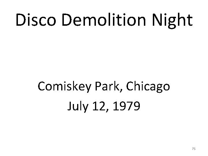 Disco Demolition Night Comiskey Park, Chicago July 12, 1979 75 