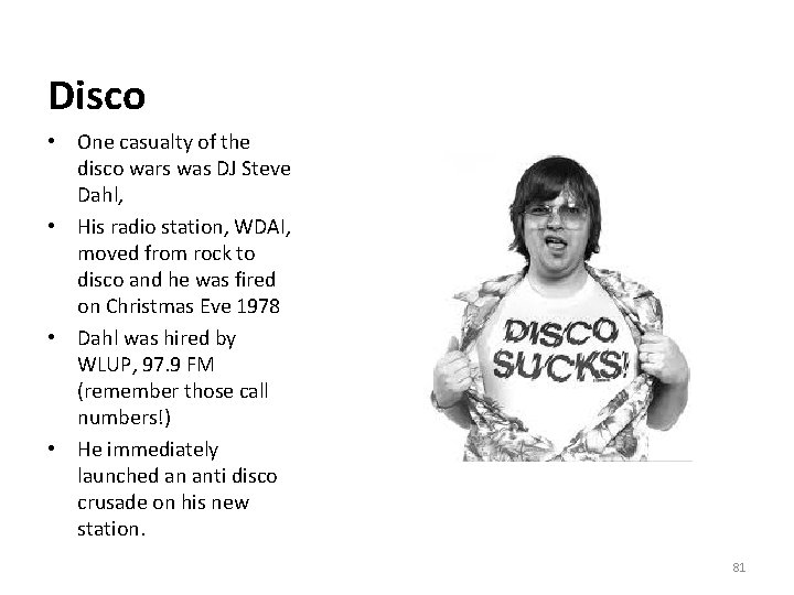 Disco • One casualty of the disco wars was DJ Steve Dahl, • His