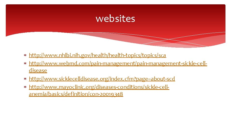 websites http: //www. nhlbi. nih. gov/health-topics/sca http: //www. webmd. com/pain-management-sickle-celldisease http: //www. sicklecelldisease. org/index.