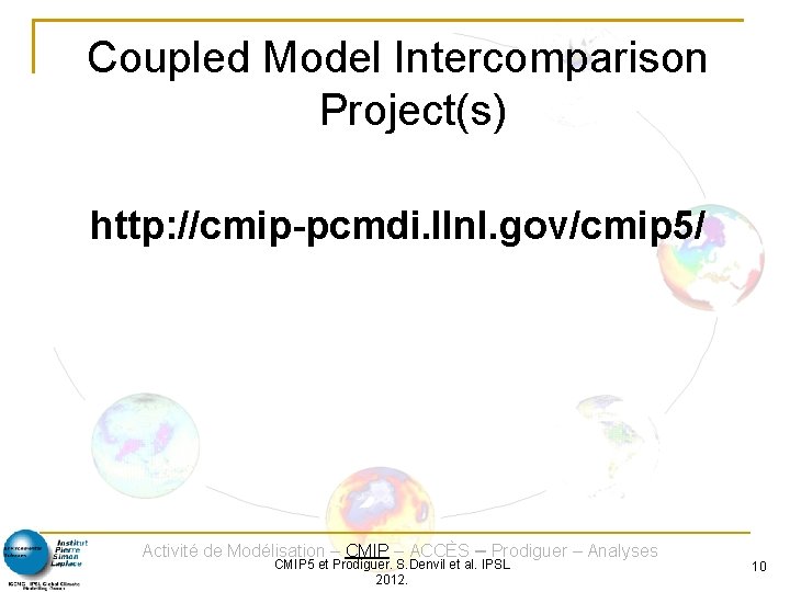 Coupled Model Intercomparison Project(s) http: //cmip-pcmdi. llnl. gov/cmip 5/ Activité de Modélisation – CMIP