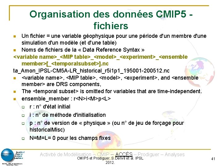 Organisation des données CMIP 5 fichiers Un fichier = une variable géophysique pour une