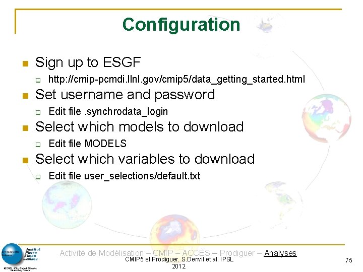 Configuration Sign up to ESGF Set username and password Edit file. synchrodata_login Select which