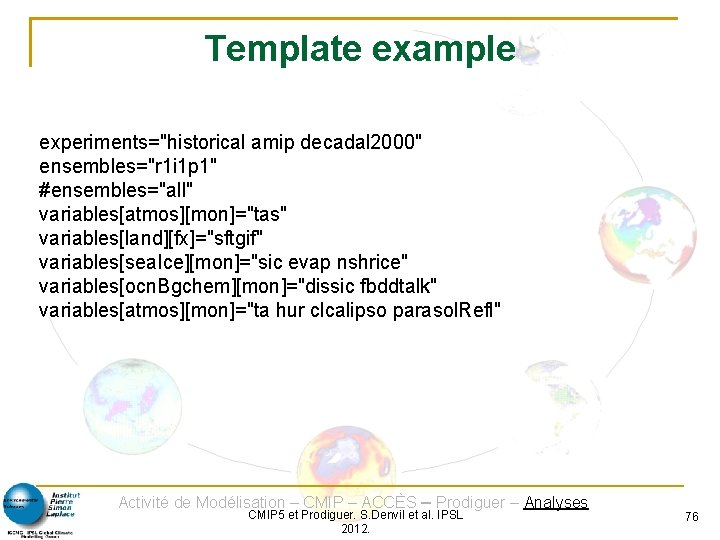 Template example experiments="historical amip decadal 2000" ensembles="r 1 i 1 p 1" #ensembles="all" variables[atmos][mon]="tas"