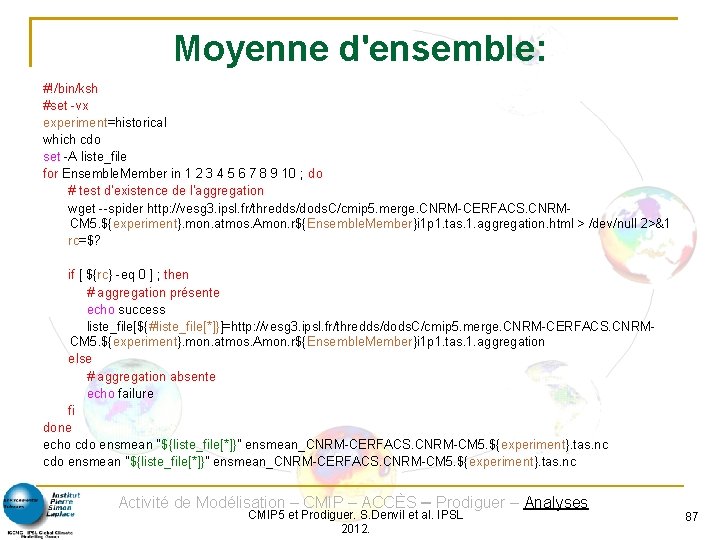 Moyenne d'ensemble: #!/bin/ksh #set -vx experiment=historical which cdo set -A liste_file for Ensemble. Member