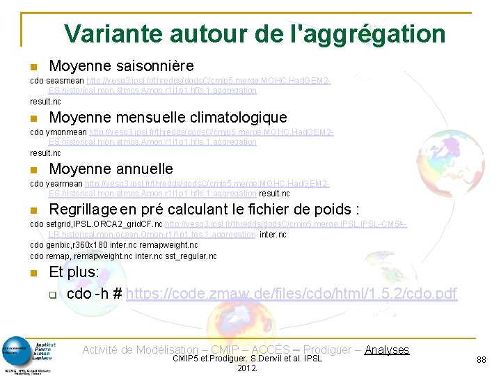 Variante autour de l'aggrégation Moyenne saisonnière cdo seasmean http: //vesg 3. ipsl. fr/thredds/dods. C/cmip