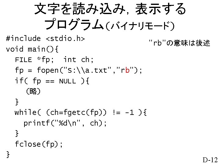 文字を読み込み，表示する プログラム(バイナリモード) #include <stdio. h> "rb"の意味は後述 void main(){ FILE *fp; int ch; fp =
