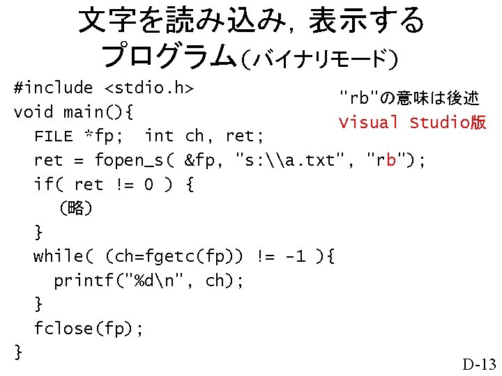 文字を読み込み，表示する プログラム(バイナリモード) #include <stdio. h> "rb"の意味は後述 void main(){ Visual Studio版 FILE *fp; int ch,