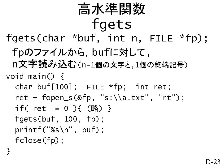 高水準関数 fgets(char *buf, int n, FILE *fp); fpのファイルから，bufに対して, n文字読み込む(n-1個の文字と, 1個の終端記号) void main() { char