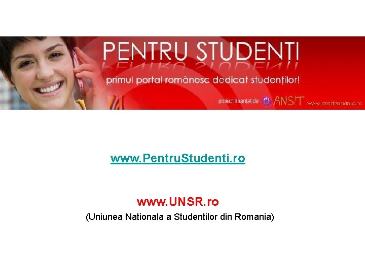 www. Pentru. Studenti. ro www. UNSR. ro (Uniunea Nationala a Studentilor din Romania) 