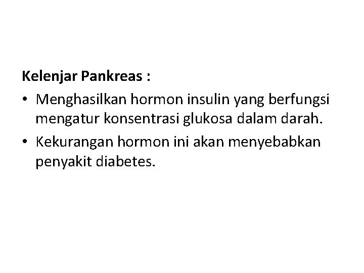 Kelenjar Pankreas : • Menghasilkan hormon insulin yang berfungsi mengatur konsentrasi glukosa dalam darah.
