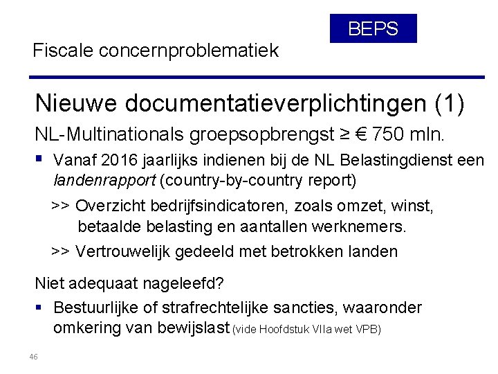 Fiscale concernproblematiek BEPS Nieuwe documentatieverplichtingen (1) NL-Multinationals groepsopbrengst ≥ € 750 mln. § Vanaf