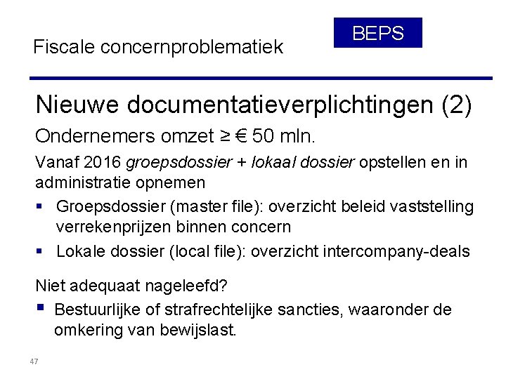 Fiscale concernproblematiek BEPS Nieuwe documentatieverplichtingen (2) Ondernemers omzet ≥ € 50 mln. Vanaf 2016