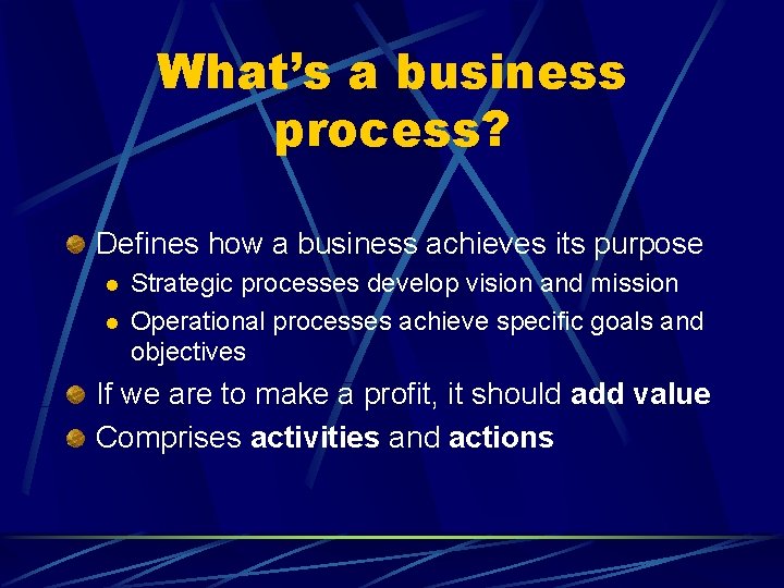 What’s a business process? Defines how a business achieves its purpose l l Strategic