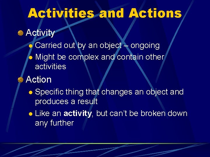 Activities and Actions Activity Carried out by an object – ongoing l Might be