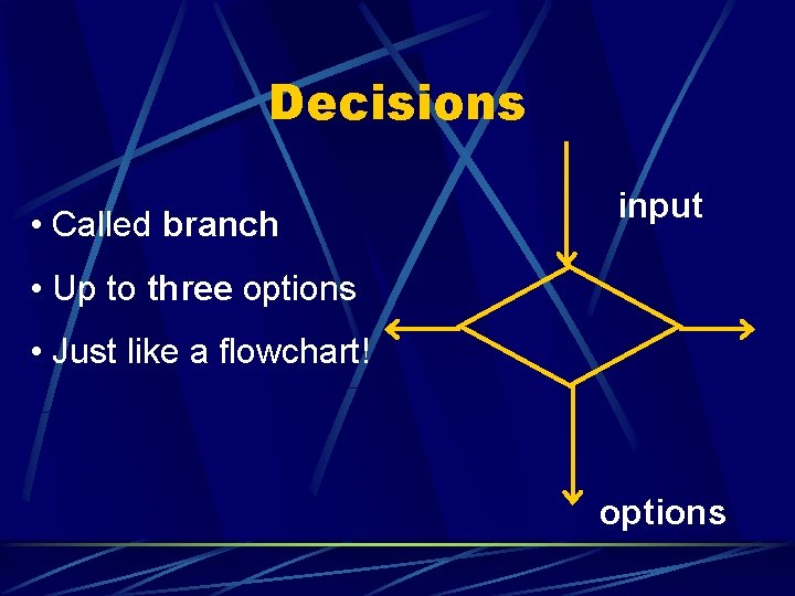 Decisions • Called branch input • Up to three options • Just like a