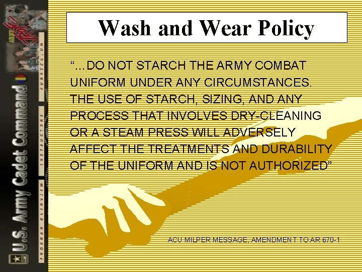 Wash and Wear Policy “…DO NOT STARCH THE ARMY COMBAT UNIFORM UNDER ANY CIRCUMSTANCES.