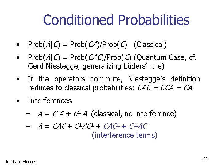 Conditioned Probabilities • Prob(A|C) = Prob(CA)/Prob(C) (Classical) • Prob(A|C) = Prob(CAC)/Prob(C) (Quantum Case, cf.