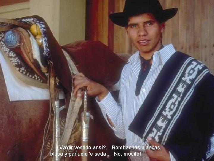 . . . ¿Va'dir vestido ansí? . . . Bombachas blancas, blusa y pañuelo