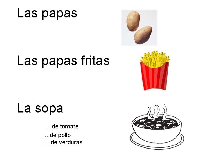Las papas fritas La sopa …de tomate . . . de pollo …de verduras