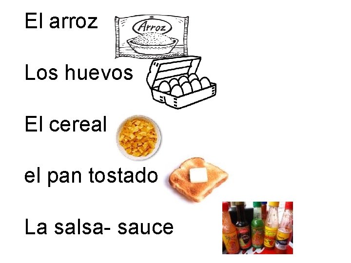 El arroz Los huevos El cereal el pan tostado La salsa- sauce 